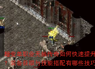 超变单职业无赦传奇如何快速提升战力?装备获取与技能搭配有哪些技巧? 超变单职业无赦传奇如何快速提升战力?装备获取与技能搭配有哪些技巧?