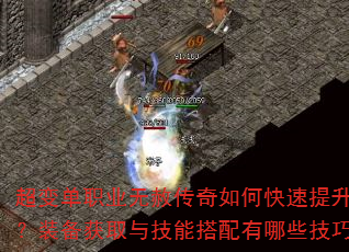 超变单职业无赦传奇如何快速提升战力?装备获取与技能搭配有哪些技巧? 超变单职业无赦传奇如何快速提升战力?装备获取与技能搭配有哪些技巧?