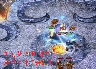 如何获取DNF神之印章并快速提升战力? 如何获取DNF神之印章并快速提升战力?
