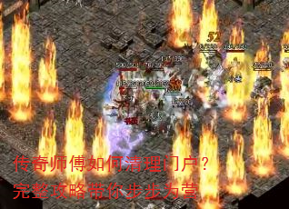 传奇师傅如何清理门户?完整攻略带你步步为营 传奇师傅如何清理门户?完整攻略带你步步为营
