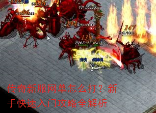 传奇新服网单怎么打?新手快速入门攻略全解析 传奇新服网单怎么打?新手快速入门攻略全解析