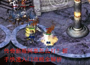 传奇新服网单怎么打?新手快速入门攻略全解析 传奇新服网单怎么打?新手快速入门攻略全解析