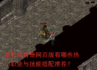 单职业传奇网页版有哪些热门职业与技能搭配推荐? 单职业传奇网页版有哪些热门职业与技能搭配推荐?