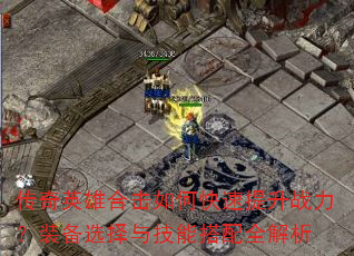 传奇英雄合击如何快速提升战力?装备选择与技能搭配全解析 传奇英雄合击如何快速提升战力?装备选择与技能搭配全解析