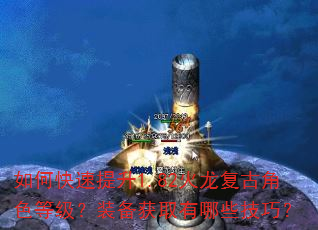 如何快速提升1.82火龙复古角色等级?装备获取有哪些技巧? 如何快速提升1.82火龙复古角色等级?装备获取有哪些技巧?