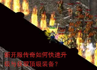 新开服传奇如何快速升级与获取顶级装备? 新开服传奇如何快速升级与获取顶级装备?