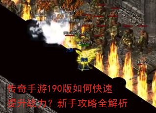 传奇手游190版如何快速提升战力?新手攻略全解析 传奇手游190版如何快速提升战力?新手攻略全解析