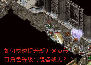 如何快速提升新开网页传奇角色等级与装备战力? 如何快速提升新开网页传奇角色等级与装备战力?