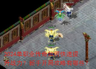 2024单职业传奇如何快速提升战力?新手开局攻略有哪些? 2024单职业传奇如何快速提升战力?新手开局攻略有哪些?