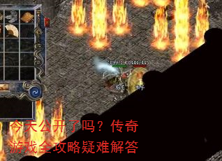 今天公开了吗?传奇游戏全攻略疑难解答 今天公开了吗?传奇游戏全攻略疑难解答