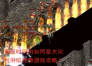 有限时间内如何最大化利用拟传奇游戏攻略? 有限时间内如何最大化利用拟传奇游戏攻略?