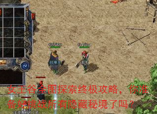 女王谷全图探索终极攻略,你准备好挑战所有隐藏秘境了吗? 女王谷全图探索终极攻略,你准备好挑战所有隐藏秘境了吗?