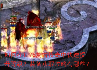如何在1.76复古传奇中快速提升等级?装备获取攻略有哪些? 如何在1.76复古传奇中快速提升等级?装备获取攻略有哪些?