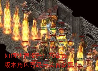 如何快速提升1.76合击版本角色等级与装备获取? 如何快速提升1.76合击版本角色等级与装备获取?