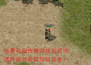 华夏私服传奇游戏如何快速升级与获取顶级装备? 华夏私服传奇游戏如何快速升级与获取顶级装备?